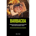 Barbacoa: Haciendo más recuerdos en su cocina con un delicioso libro de cocina para barbacoa y parrilla (Libro de cocina de barbacoa para principiante