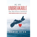 We Are Unbreakable: Raw, Real Stories of Resilience: From Women in Nova Scotia in 2020
