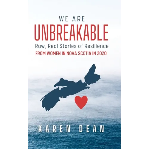 We Are Unbreakable: Raw, Real Stories of Resilience: From Women in Nova Scotia in 2020