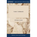 Cocker's Arithmetick: Being a Plain and Familiar Method, ... for the Full Understanding of That Incomparable art, ... Composed by Edward Coc