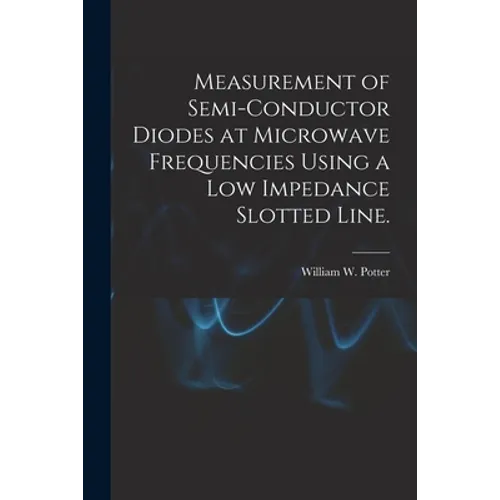 Measurement of Semi-conductor Diodes at Microwave Frequencies Using a Low Impedance Slotted Line.