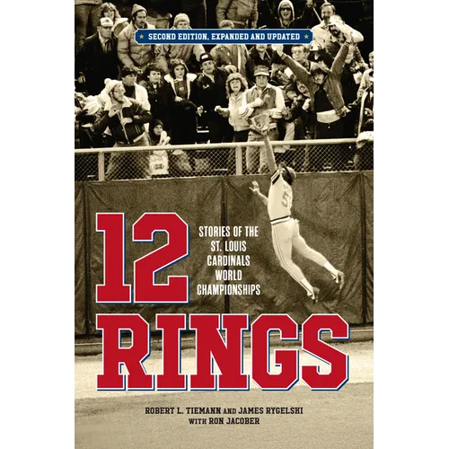 12 Rings: Stories of the St. Louis Cardinals World Championships, Second Edition, Expanded and Updated