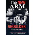 The New Arm and Shoulder Workout: Strategic Overload Training, A New Way to Build Strength and Size, 6 Week Arm and Shoulder Workout