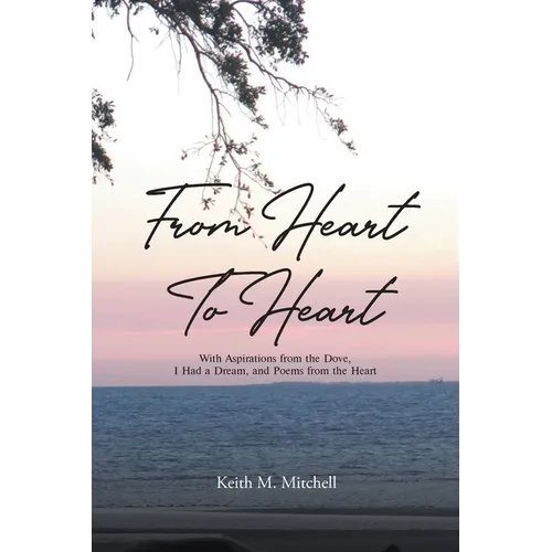 From Heart to Heart: With Aspirations from the Dove, I Had a Dream, and Poems from the Heart