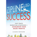 Zipline to Success: Fast-Track Marketing Strategies to Accelerate Your Sales & Profits