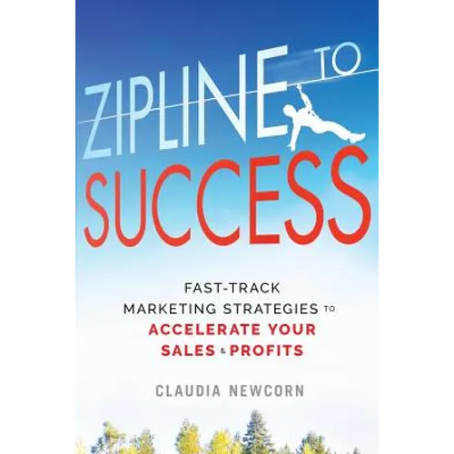 Zipline to Success: Fast-Track Marketing Strategies to Accelerate Your Sales & Profits