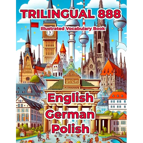 Trilingual 888 English German Polish Illustrated Vocabulary Book: Help your child master new words effortlessly