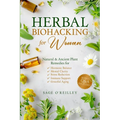 Herbal Biohacking for Women: Natural & Ancient Plant Remedies for Hormone Balance, Mental Clarity, Stress Reduction, Immune Support and Graceful Aging
