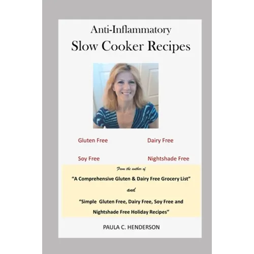 Anti-Inflammatory Slow Cooker Recipes: Gluten Free, Dairy Free, Soy Free and Nightshade Free