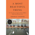 A Most Beautiful Thing: The True Story of America's First All-Black High School Rowing Team