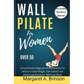 Wall Pilate for Women Over 50: Comprehensive Beginners fitness Exercise for Seniors to Lose Weight, Gain balance and Achieve good posture With Less E