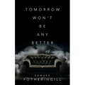 Tomorrow Won't Be Any Better