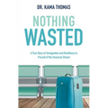 Nothing Wasted: A True Story of Immigration and Resilience in Pursuit of the American Dream