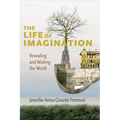 The Life of Imagination: Revealing and Making the World