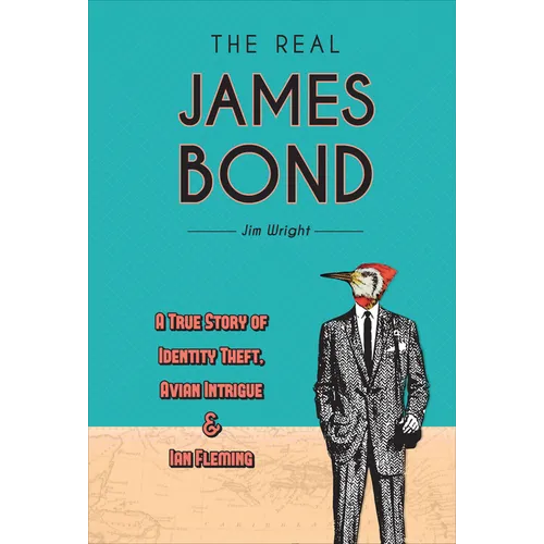 The Real James Bond: A True Story of Identity Theft, Avian Intrigue, and Ian Fleming