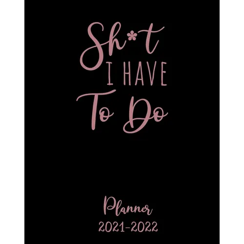 Shit I Have to Do Planner 2021-2022: Monthly Get Shit Done Appointment Calendar for Women, with Notes, Password Log, Weekly To Do Lists - Large 8 x 10