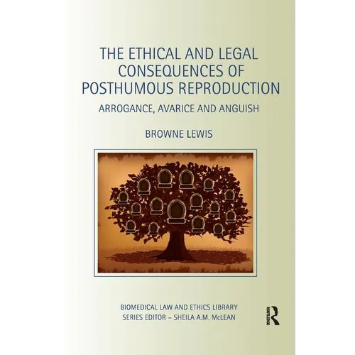 The Ethical and Legal Consequences of Posthumous Reproduction: Arrogance, Avarice and Anguish - Paperback