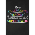 I'm A Kindergarten Teacher What's Your Superpower: Thank You Gift For Kindergarten Teacher Great for Teacher Appreciation