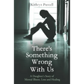 There's Something Wrong With Us: A Daughter's Story of Mental Illness, Loss and Healing