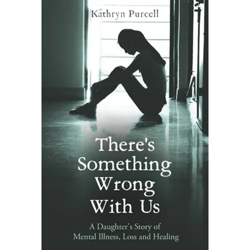 There's Something Wrong With Us: A Daughter's Story of Mental Illness, Loss and Healing