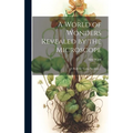A World of Wonders Revealed by the Microscope: a Book for Young Students ...