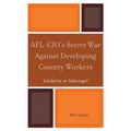 Afl-Cio's Secret War Against Developing Country Workers: Solidarity or Sabotage?