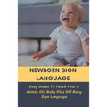 Newborn Sign Language: Easy Steps To Teach Your 6 Month Old Baby Plus Old Baby Sign Language: Basic Baby Sign Language