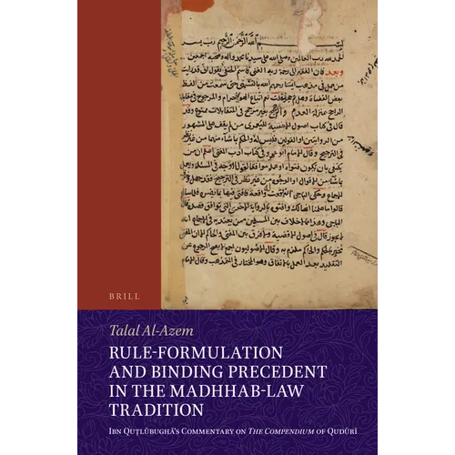 Rule-Formulation and Binding Precedent in the Madhhab-Law Tradition: Ibn Quṭlūbughā's Commentary on the Compendium of Qudūrī