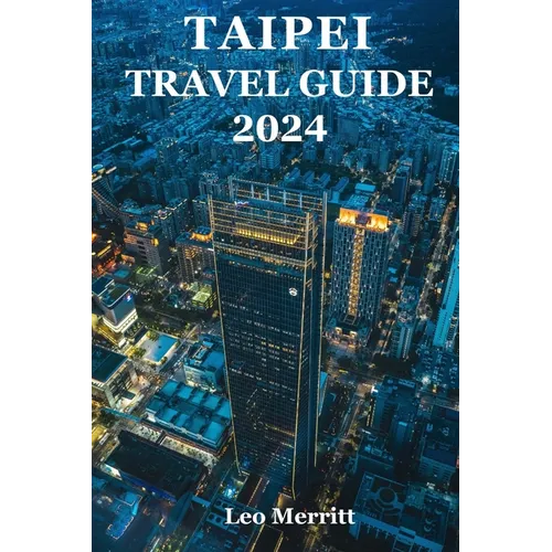 Taipei Travel Guide 2024: The Ultimate Guide to Taiwan's Lively Urban Hub - Taipei