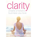 Clarity: Create a Holistic Business You Love