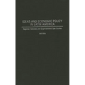 Ideas and Economic Policy in Latin America: Regional, National, and Organizational Case Studies