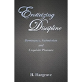 Eroticizing Discipline: Dominance, Submission and Exquisite Pleasure