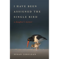 I Have Been Assigned the Single Bird: A Daughter's Memoir