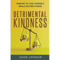 Detrimental Kindness: How Not To Lose Yourself While Helping Others