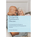 Navigating Parkinson's Disease: A Comprehensive Guide to Understanding and Managing the Disease
