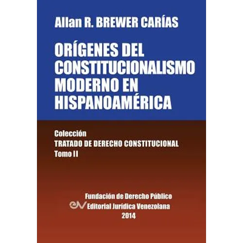 Origenes del Constitucionalismo Moderno En Hispanoamerica. Colecci'on Tratado de Derecho Constitucional, Tomo II
