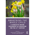 Awakening the Whole Child: A Charlotte Mason Philosophy of Education for the 21st Century