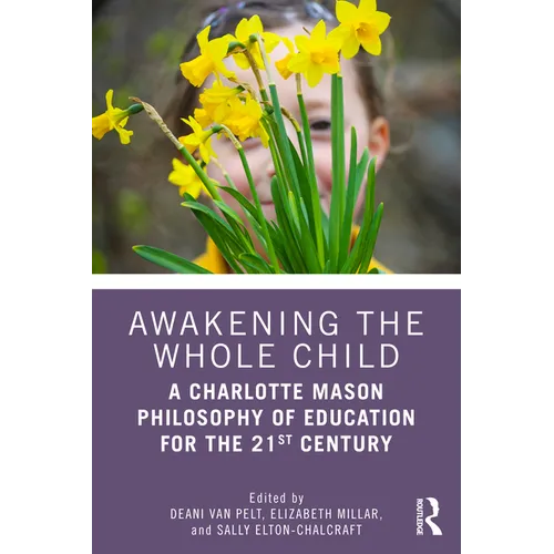 Awakening the Whole Child: A Charlotte Mason Philosophy of Education for the 21st Century