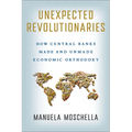 Unexpected Revolutionaries: How Central Banks Made and Unmade Economic Orthodoxy