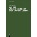 Aus Der Urgeschichte Der Erde Und Des Lebens: Tatsachen Und Gedanken