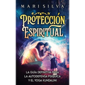 Protección Espiritual: La guía definitiva para la autodefensa psíquica y el yoga kundalini