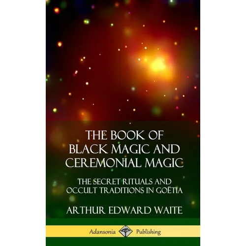 The Book of Black Magic and Ceremonial Magic: The Secret Rituals and Occult Traditions in Goëtia (Hardcover)