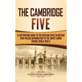 The Cambridge Five: A Captivating Guide to the Russian Spies in Britain Who Passed Information to the Soviet Union During World War II