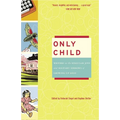 Only Child: Writers on the Singular Joys and Solitary Sorrows of Growing Up Solo