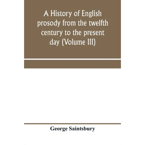 A history of English prosody from the twelfth century to the present day (Volume III)