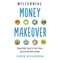 Millennial Money Makeover: Escape Debt, Save for Your Future, and Live the Rich Life Now