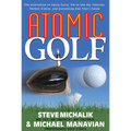 Atomic Golf: The Alternative to Swing Gurus, Pie-In-The-Sky Theories, Perfect Greens, and Everything Else That's Failed