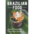 Brazilian Food: Main Traditional Brazilian Dishes: Brazilian Cuisine Cookbook