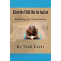 Know the Child, Not the Autism: For Parents, Paraeducators and Teachers