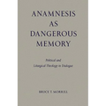 Anamnesis as Dangerous Memory: Political and Liturgical Theology in Dialogue